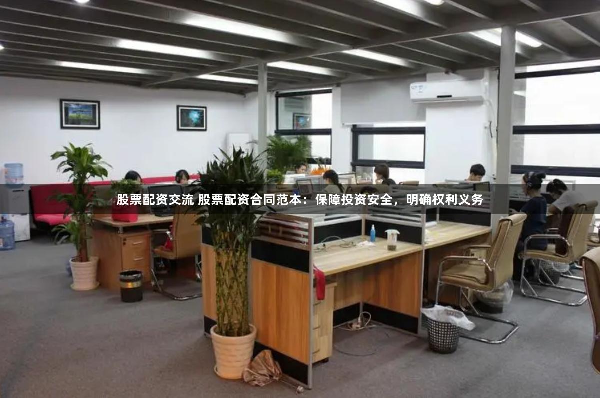 股票配资交流 股票配资合同范本：保障投资安全，明确权利义务